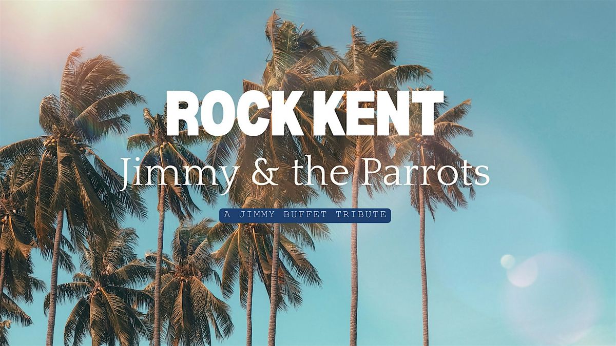 Rock Kent: Jimmy and the Parrots \u2013 A Jimmy Buffett Tribute