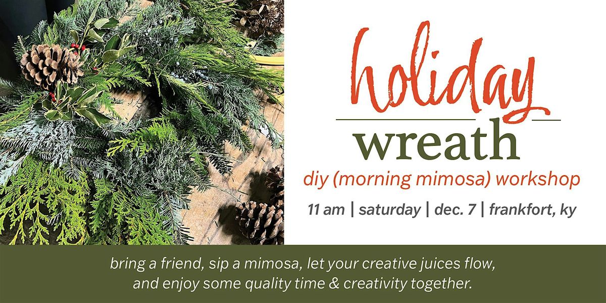 Holiday Wreath DIY (morning mimosa) Workshop [Frankfort, Dec. 7]