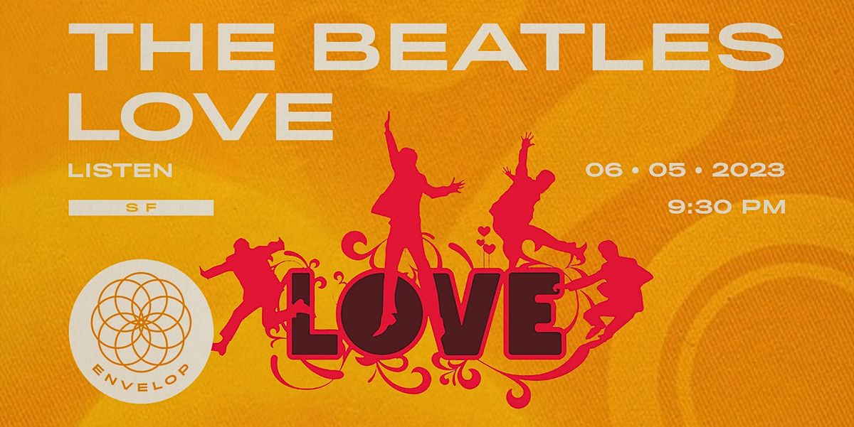 The Beatles - LOVE : LISTEN | Envelop SF (9:30pm)