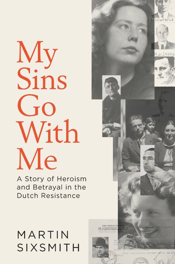 Martin Sixsmith: My Sins Go With Me: A Story of Heroism and Betrayal in the Dutch Resistance