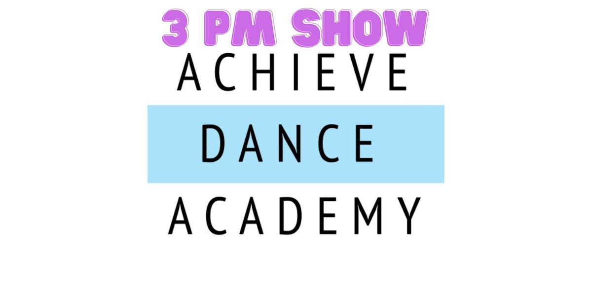 Achieve Dance Academy Recital 3 PM Show