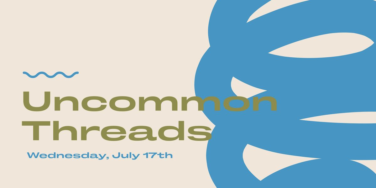 Uncommon Threads | July Edition