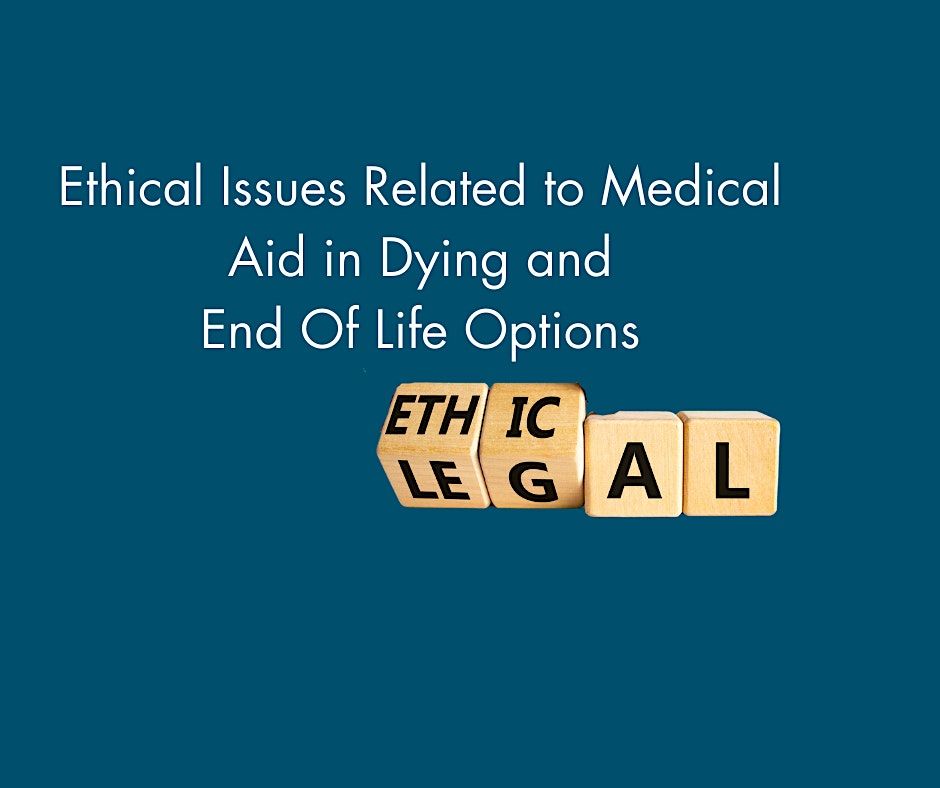 Ethical Issues Related to Medical Aid in Dying and End Of Life Options