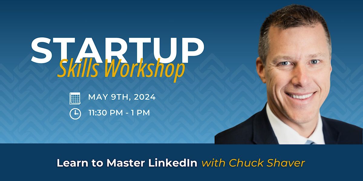 Startup Skills Workshop : Learn to Master LinkedIn with Chuck Shaver