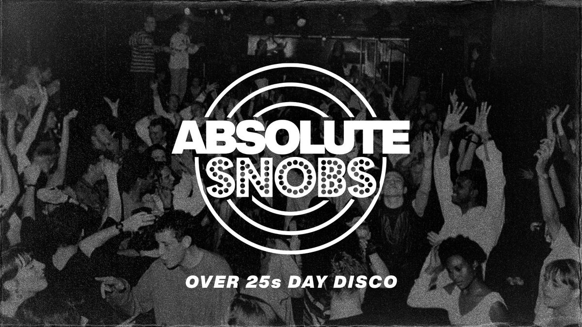 Absolute Snobs - Over 25s DAY DISCO - 4th Oct