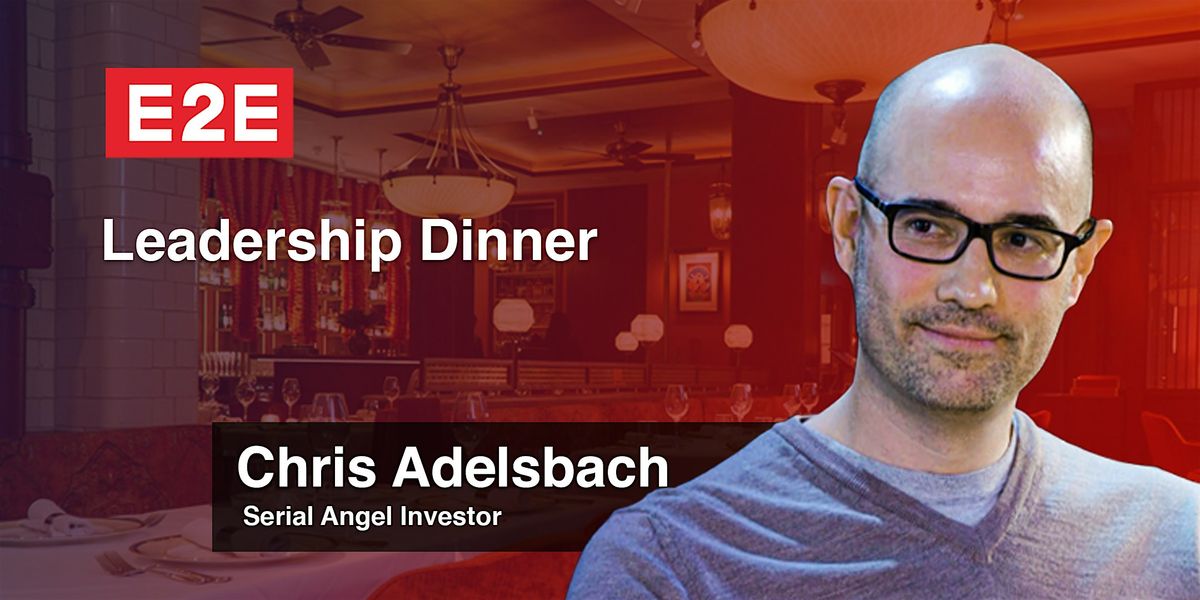 E2E Leadership Dinner with Chris Adelsbach