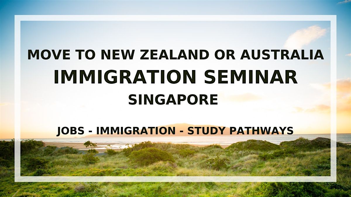 Singapore seminar - Migrate to New Zealand or Australia