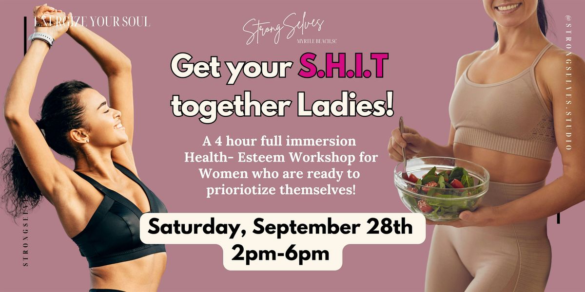 Full Immersion 4-Hour Workshop: Get Your S.H.I.T Together Ladies!