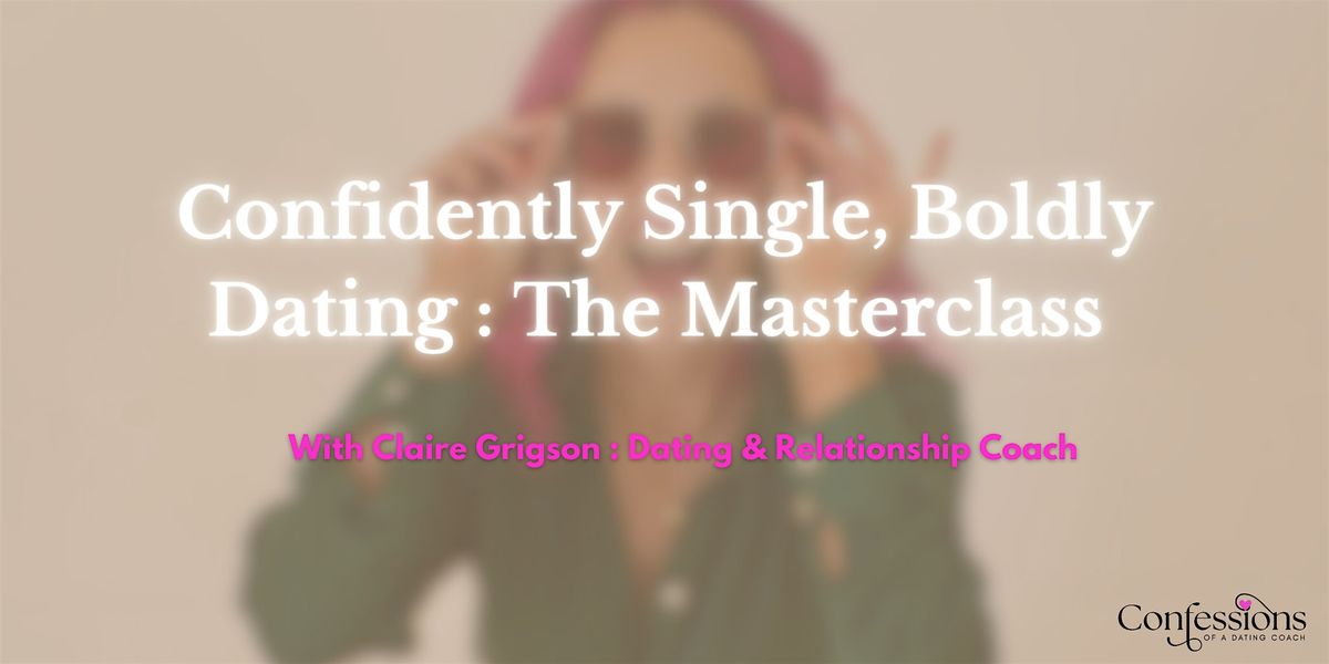 Confidently Single, Boldly Dating : The Masterclass