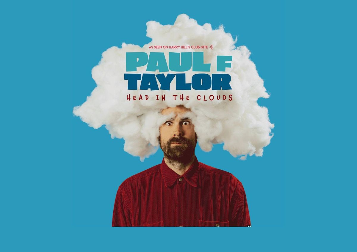 Paul F Taylor - Head in the Clouds - Friday 26th July
