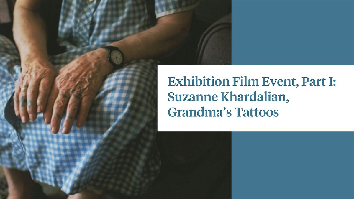 Exhibition Film Event, Part I: Suzanne Khardalian, Grandma\u2019s Tattoos
