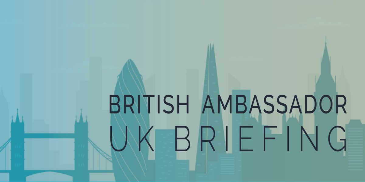 UK Ambassador Briefing Q2 2024 (DATE TO BE CONFIRMED)