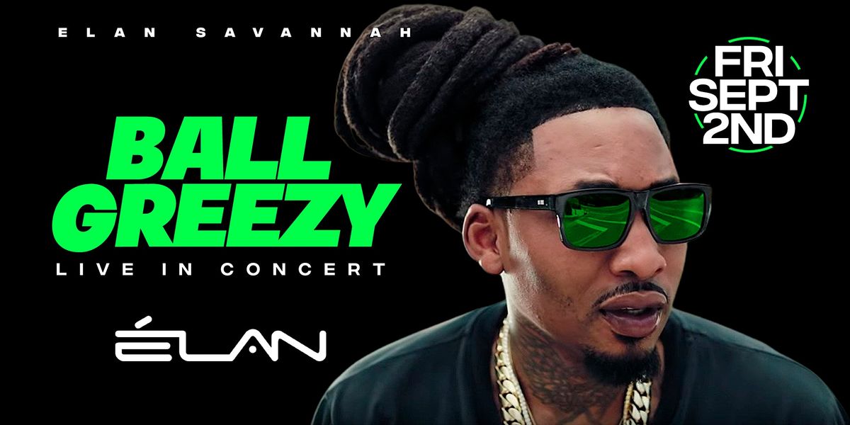 BALL GREEZY LIVE IN CONCERT ELAN SAVANNAH, Elan Savannah, 2 September