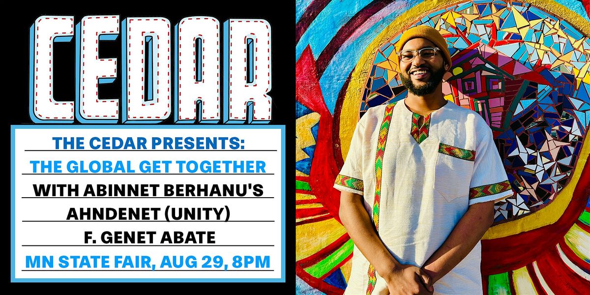 THE CEDAR PRESENTS: THE GLOBAL GET TOGETHER with ABINNET BERHANU'S AHNDENET