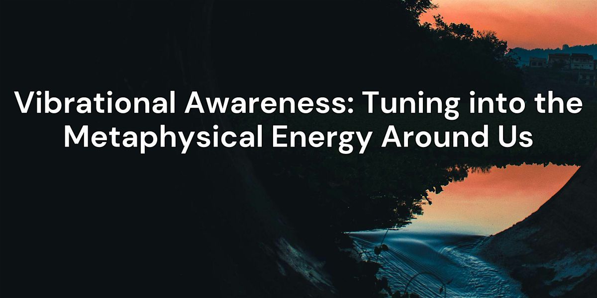 Vibrational Awareness: Tuning into the Metaphysical Energy Around Us