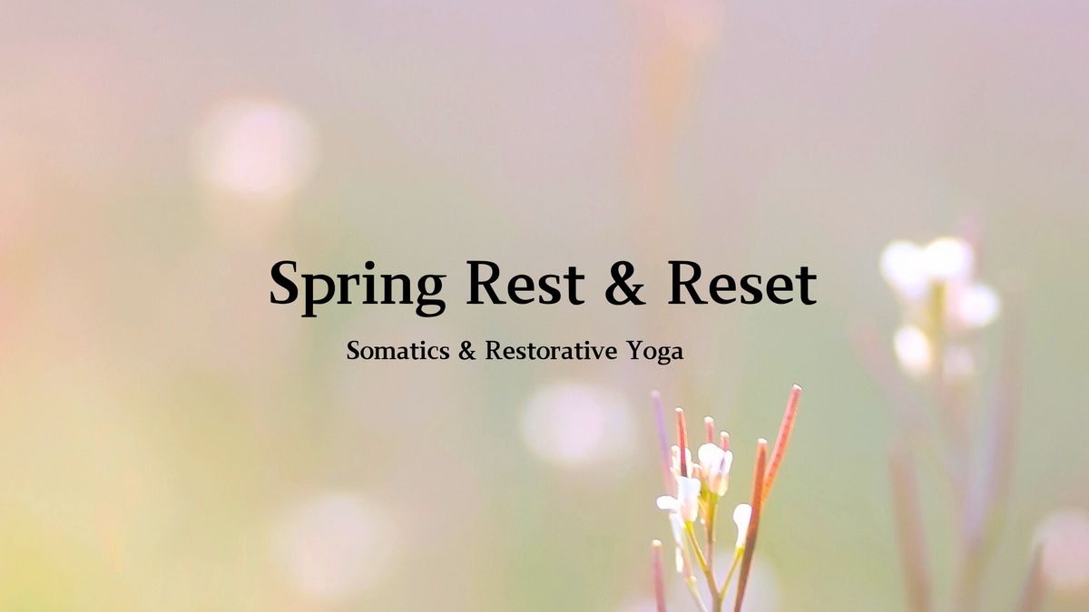 Spring Rest & Reset - A Somatic & Restorative Yoga Practice 