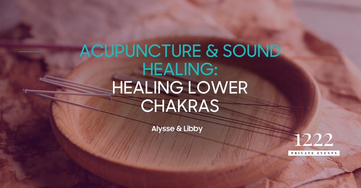 Acupuncture & Sound Healing: Healing Lower Chakras