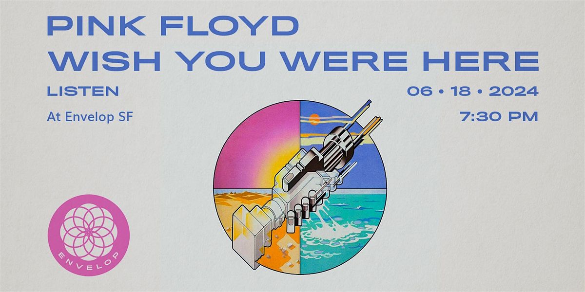 Pink Floyd - Wish You Were Here: LISTEN | Envelop SF (7:30pm)