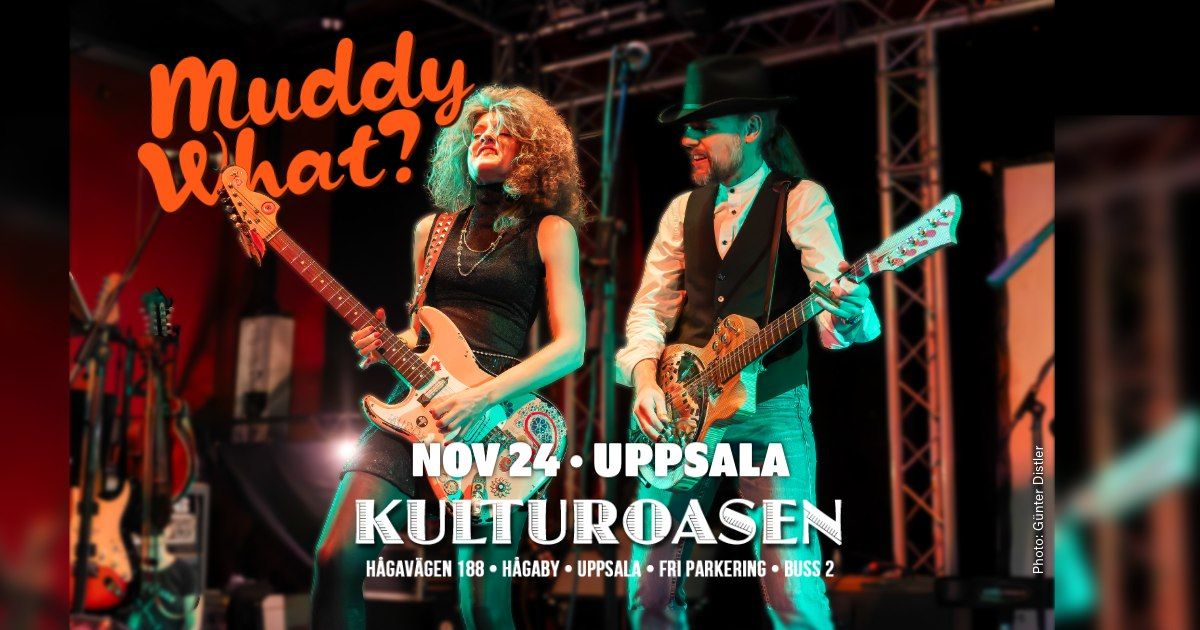 MUDDY WHAT? \u2022 Kulturoasen \u2022 Uppsala (SE)