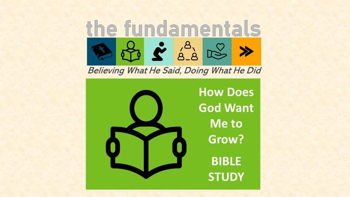 THE FUNDAMENTALS: How Does God Want Me to Grow?- BIBLE STUDY