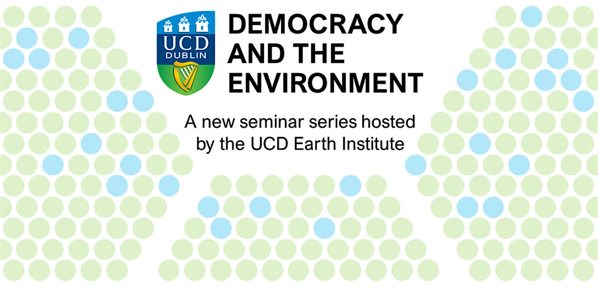 UCD Earth Institute Democracy & the Environment Series II Expert Advice & The Environment