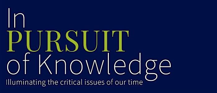 In Pursuit of Knowledge: Illuminating the critical issues of our times