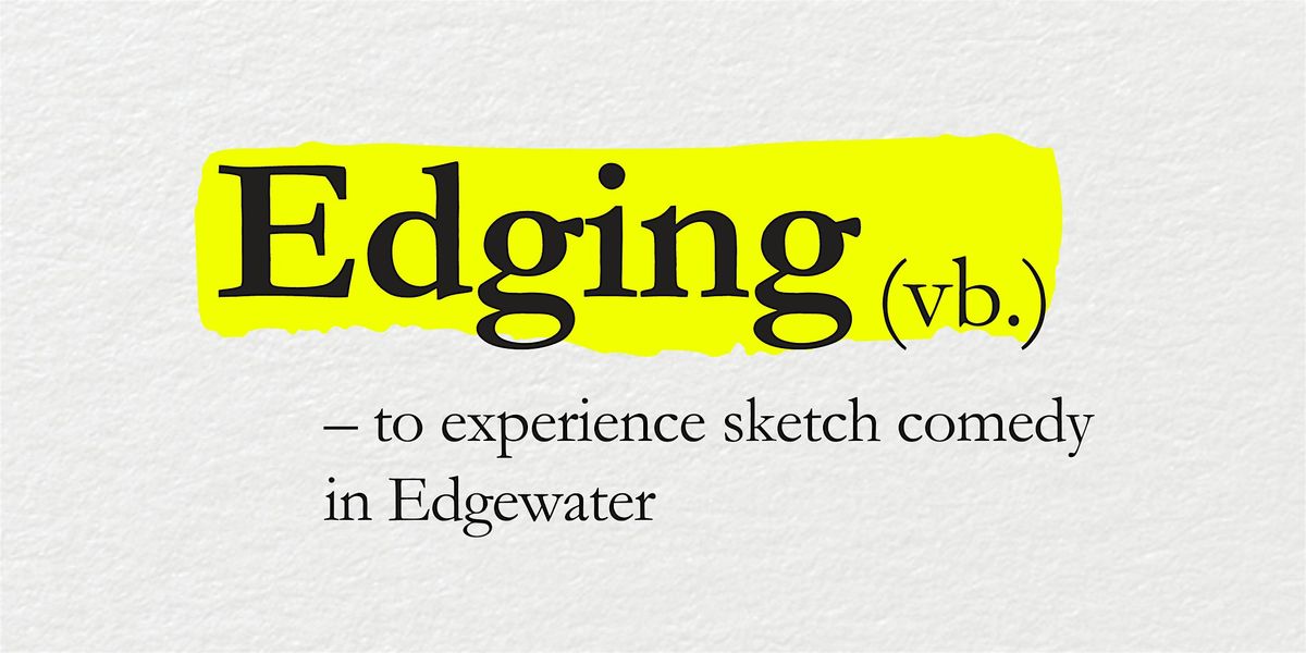Edging (vb.) - to experience sketch comedy in Edgewater