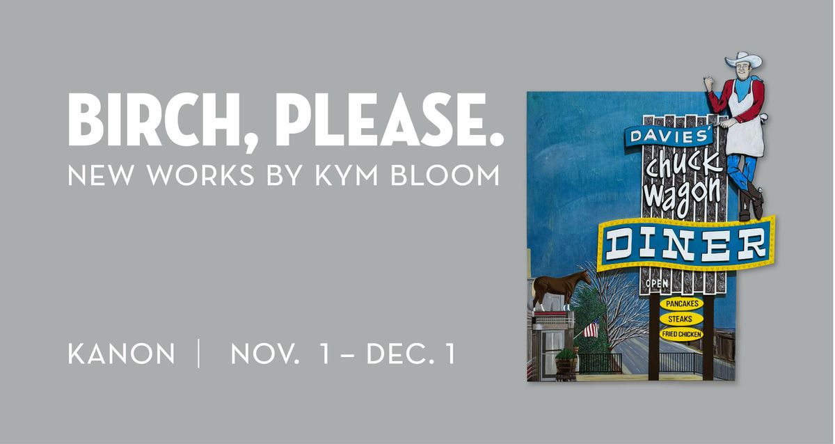 Birch, please.  |  New works by Kym Bloom