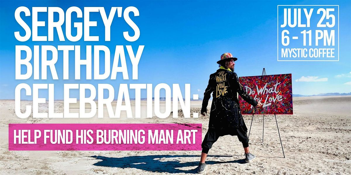 Sergey's Birthday Celebration: Help Fund His Burning Man Art