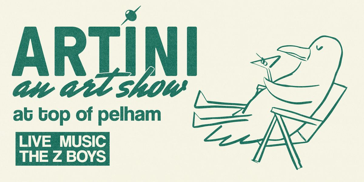 Top Of Pelham Presents: ARTINI - An Art Show - Ft. Z Boys