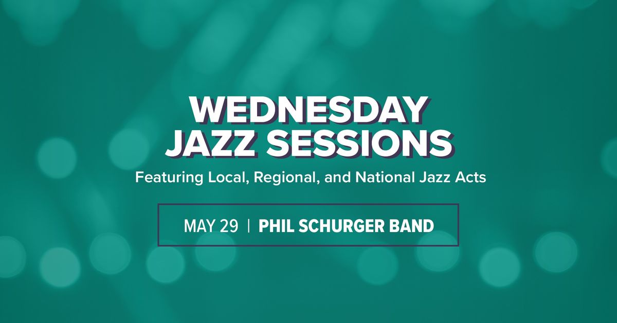 Wednesday Jazz Sessions with Phil Schurger Band