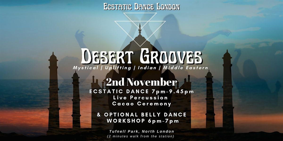 DESERT GROOVES: Ecstatic Dance London, Cacao Ceremony, Belly Dance Class