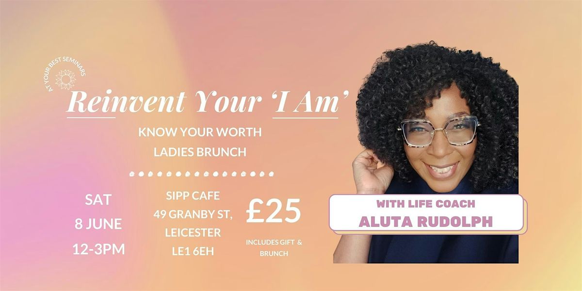 REINVENT YOUR 'I AM' :  KNOW YOUR WORTH LADIES BRUNCH