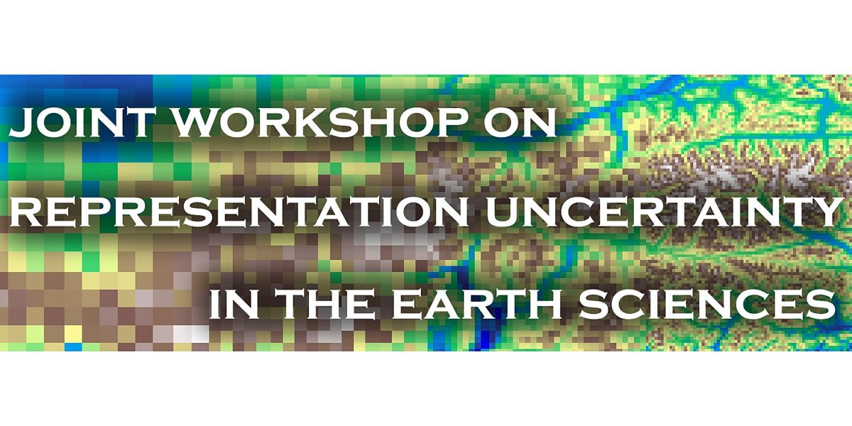 Joint Workshop on Representation Uncertainty in the Earth Sciences