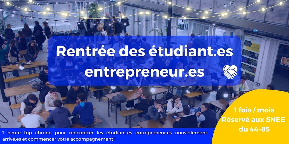 [44-85] Rentr\u00e9e des \u00e9tudiant.es entrepreneur.es !