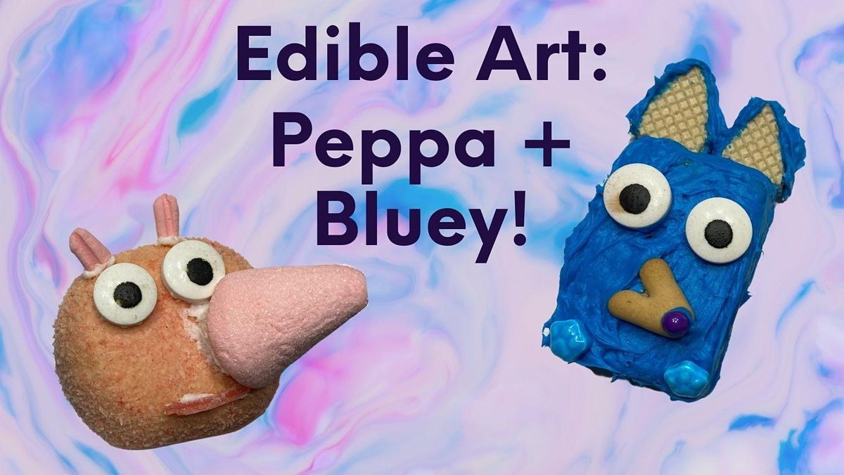 Edible Art: Peppa and Bluey! (Kids of All Ages)