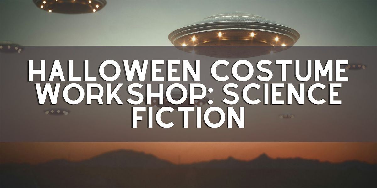 Halloween Costume Workshop: Science Fiction