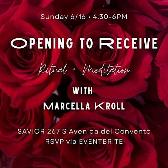 OPENING TO RECEIVE Ritual\/ Meditation with Marcella Kroll 6\/16 4:30PM -6PM