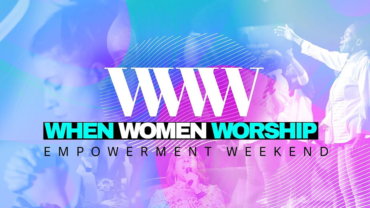 "When Women Worship" Empowerment Weekend August 2 - 3, 2024
