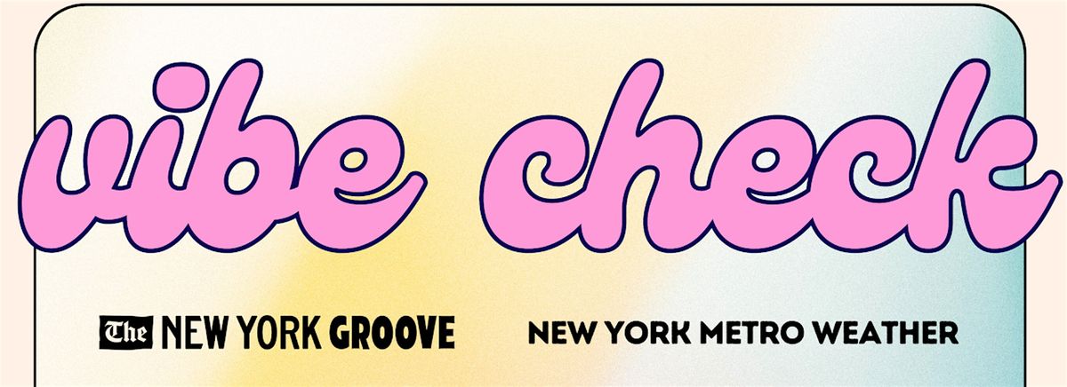Vibe Check: A Weather Event, presented by NYMW & The New York Groove