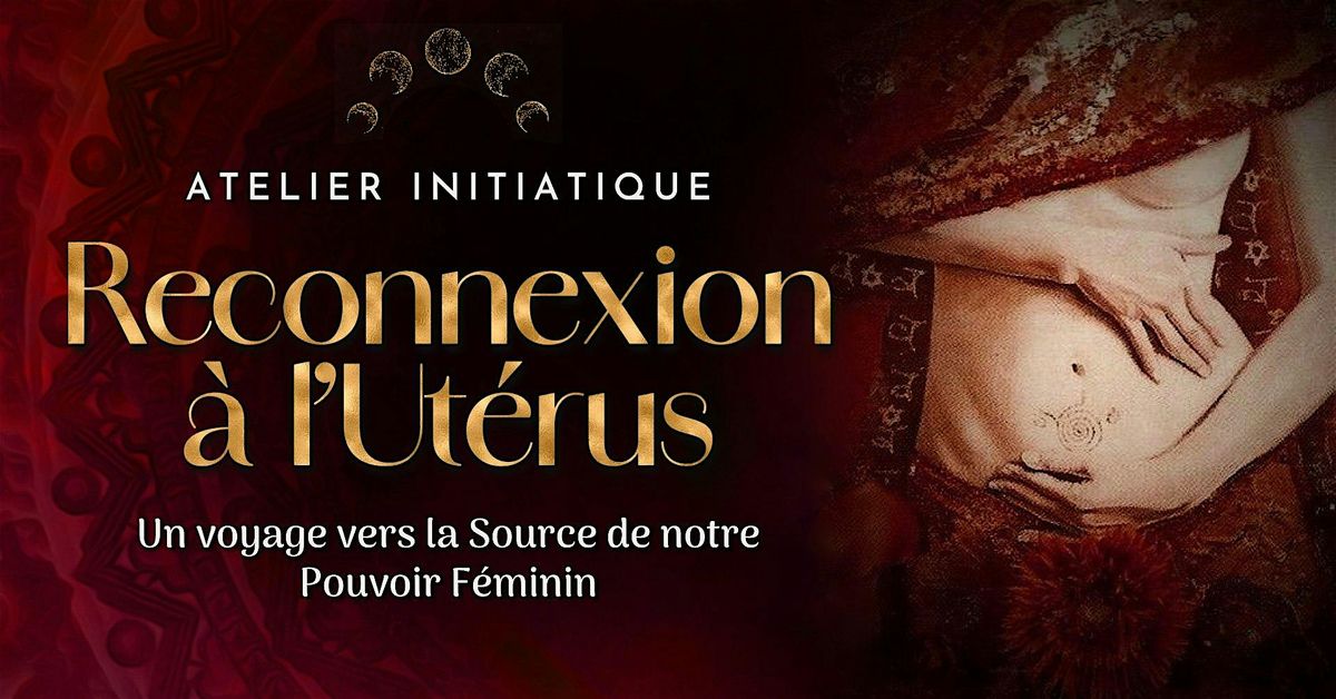 ATELIER - Reconnexion \u00e0 l\u2019Ut\u00e9rus : Source de notre Pouvoir F\u00e9minin