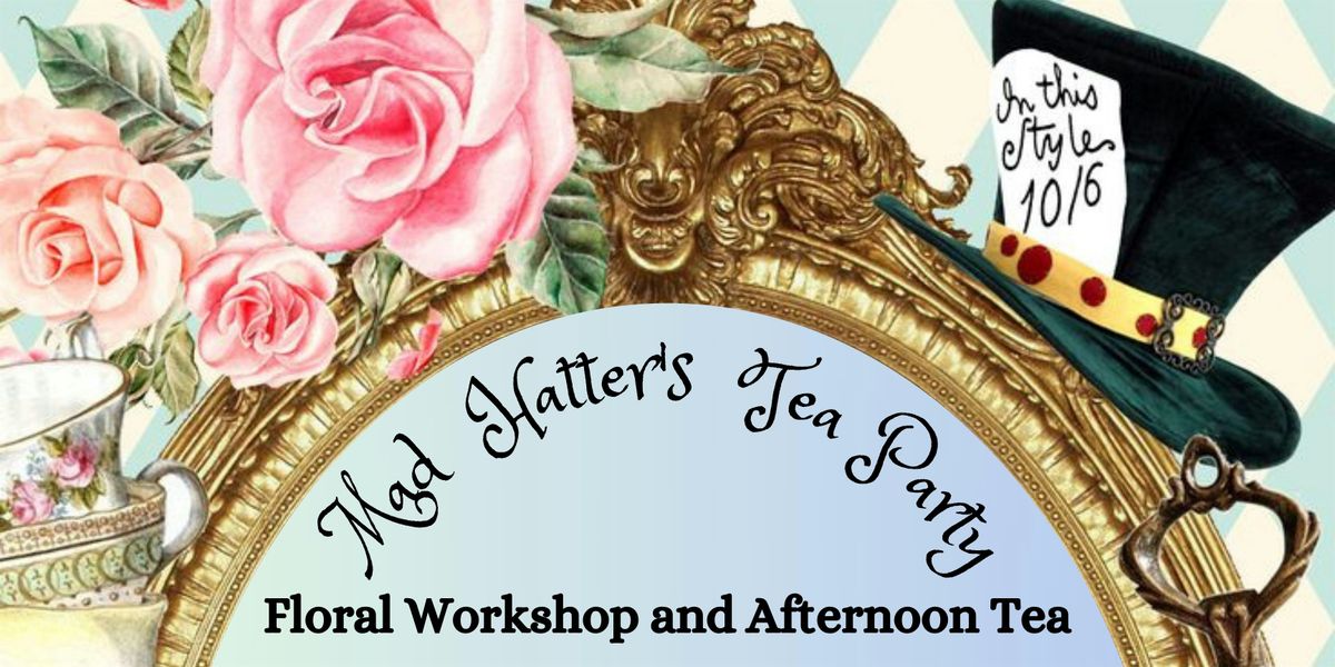 Mad Hatter's Tea Party Floral Workshop and Afternoon Tea