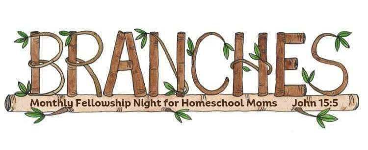 Branches - Home School Moms Fellowship Night 