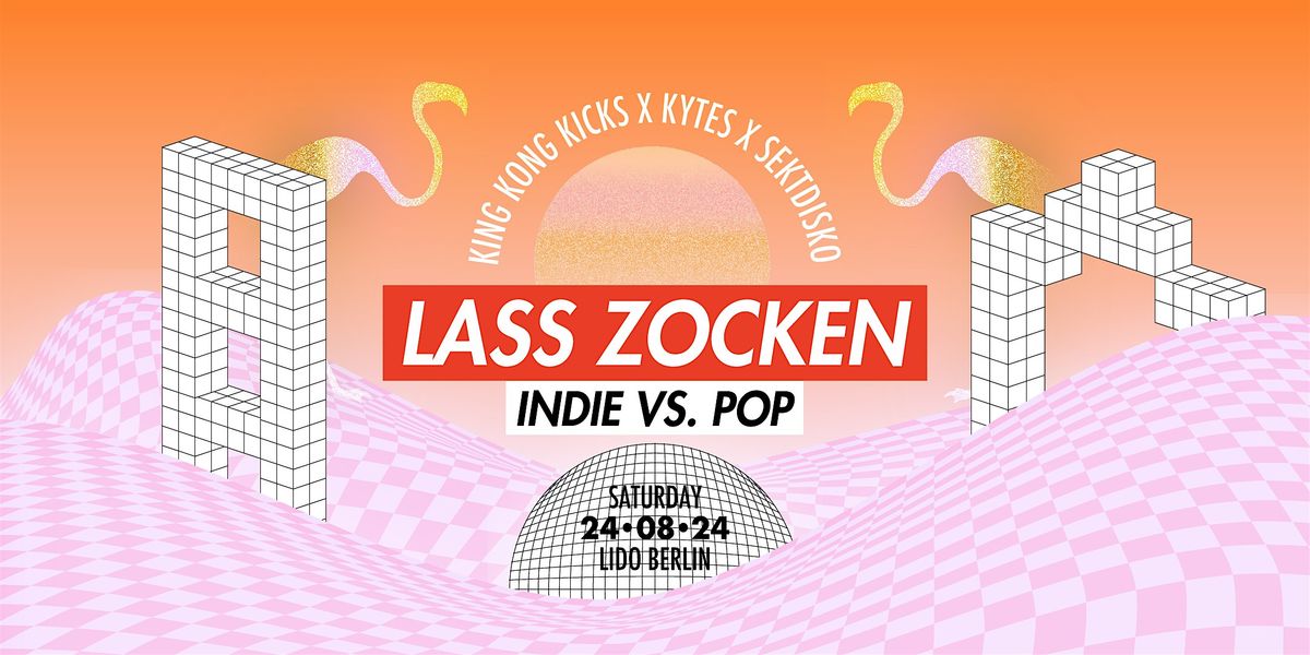 Lass Zocken \u2022 Indie vs Pop \u2022 3 DJ-Teams 2 Styles 1 Party \u2022 Lido Berlin