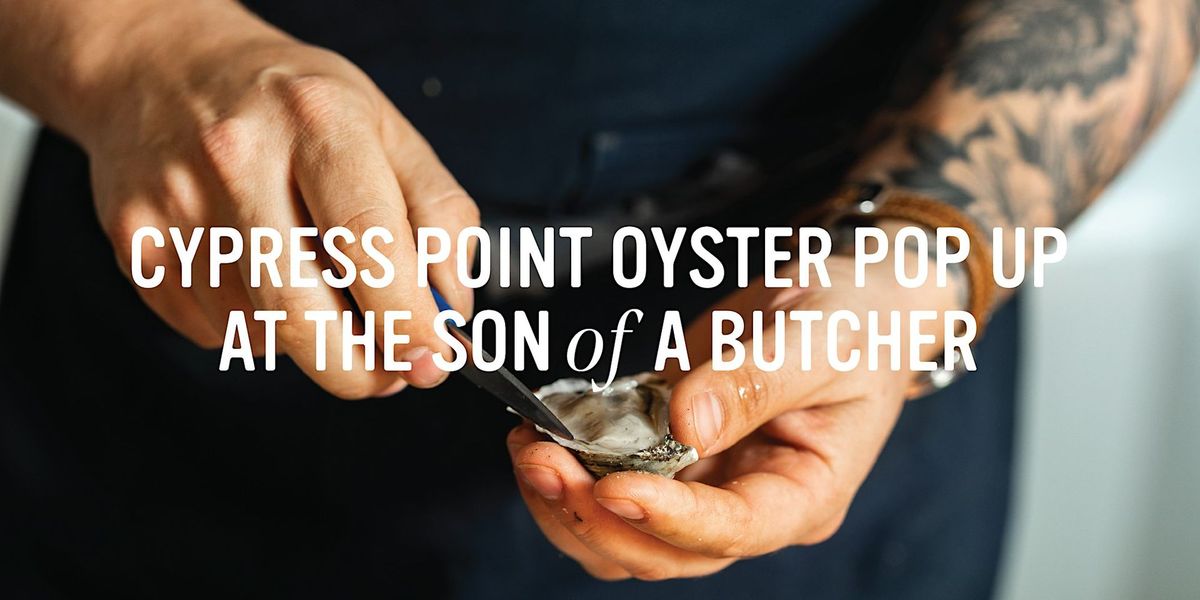 Cypress Point Oyster Pop Up at The Son of a Butcher