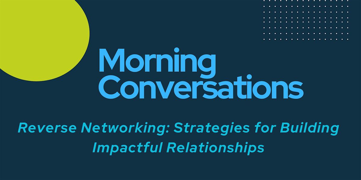 Reverse Networking: Strategies for Building Impactful Relationships