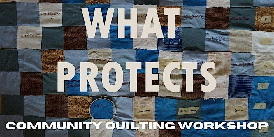 WHAT PROTECTS: COMMUNITY QUILTING WORKSHOP