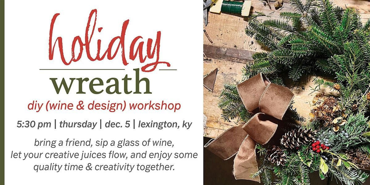 Holiday Wreath DIY (wine and design) Workshop [Lexington, Ky Dec. 5]