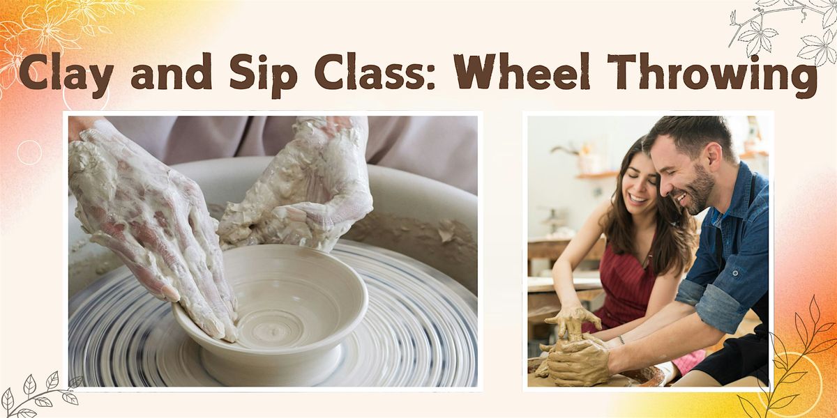 Clay and Sip Class: Wheel Throwing