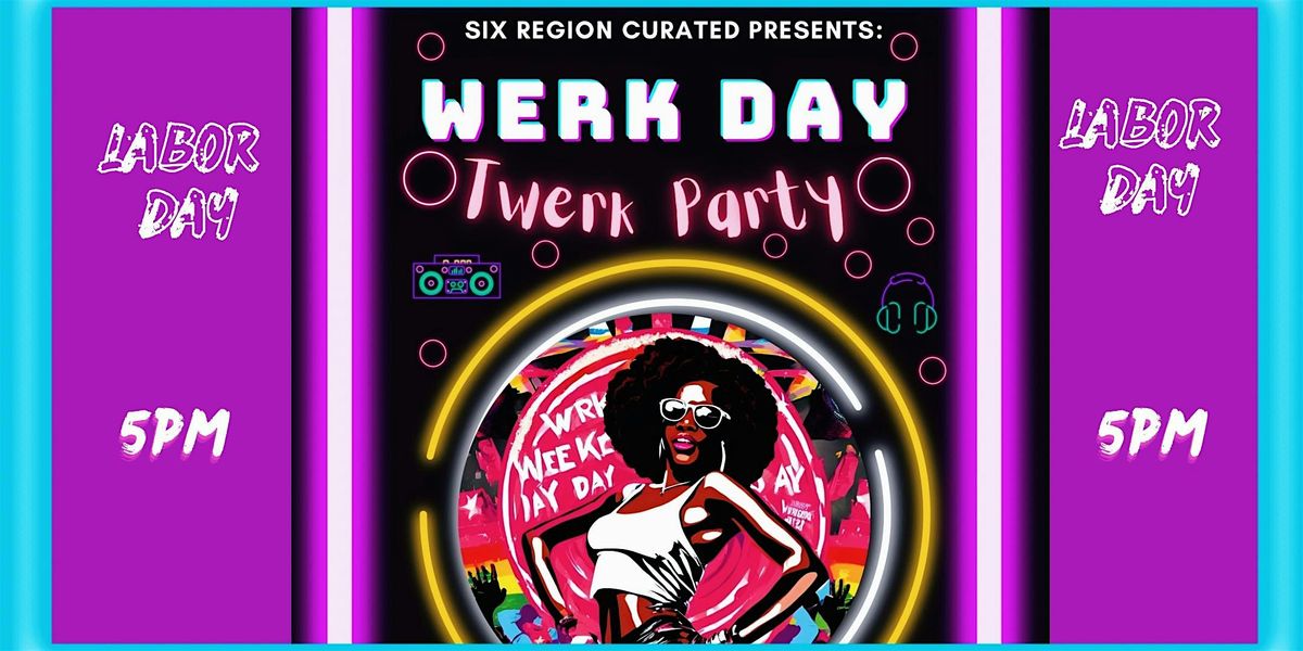 Six Region Curated: Werk Day - Twerk Party